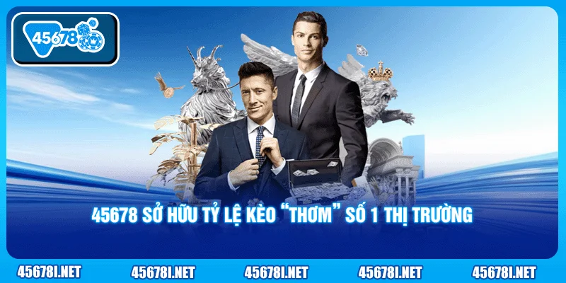 45678 sở hữu tỷ lệ kèo “thơm” số 1 thị trường