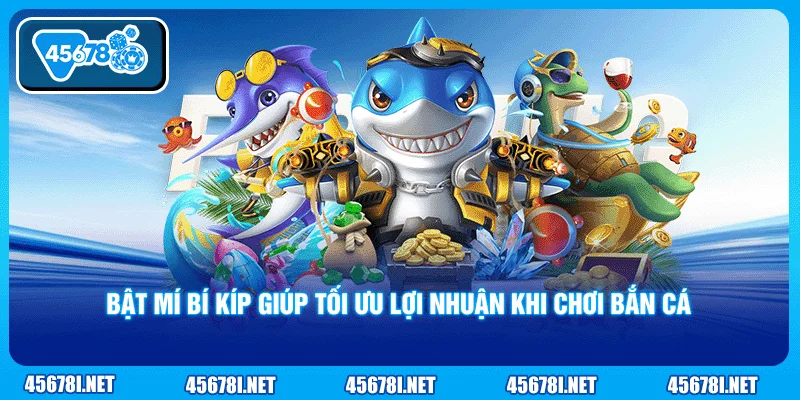 Bật mí bí kíp giúp tối ưu lợi nhuận khi chơi bắn cá