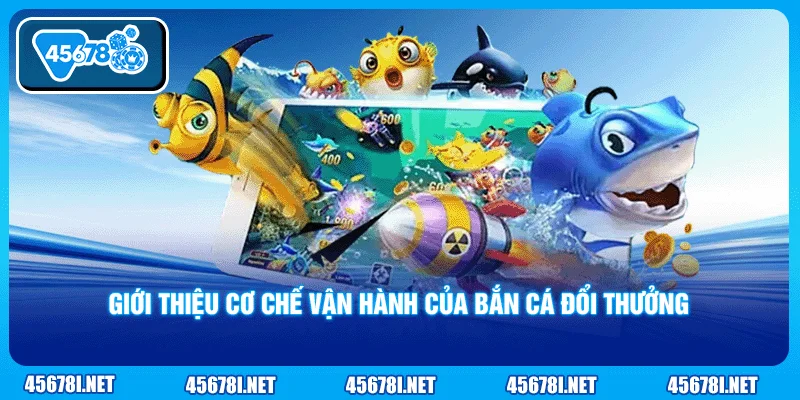 Giới thiệu cơ chế vận hành của bắn cá đổi thưởng