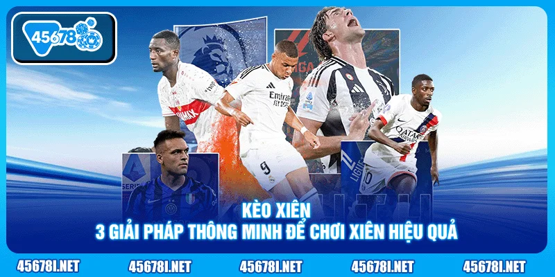 Kèo Xiên - 3 Giải Pháp Thông Minh Để Chơi Xiên Hiệu Quả