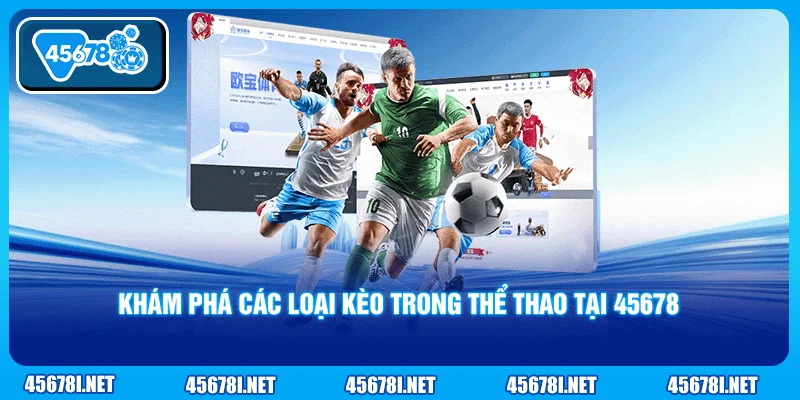 Khám phá các loại kèo trong thể thao tại 45678
