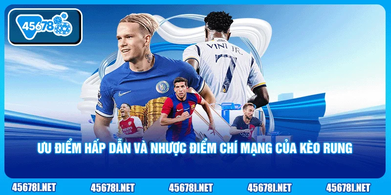 Ưu điểm hấp dẫn và nhược điểm chí mạng của kèo rung